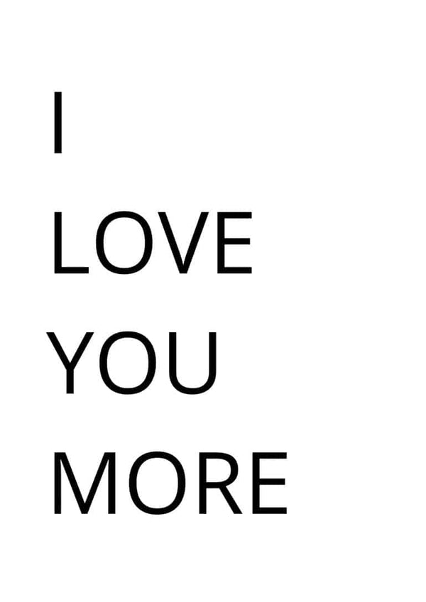 Minimalist poster with the words "I LOVE YOU MORE" in bold black letters on a white background.