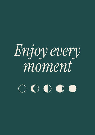 Enjoy Every Moment by ARTSY FARTSY, cream typography poster with moon phases on petrol green