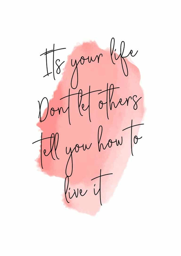 Poster with the quote "It's your life. Don't let others tell you how to live it" on a pink watercolor background.