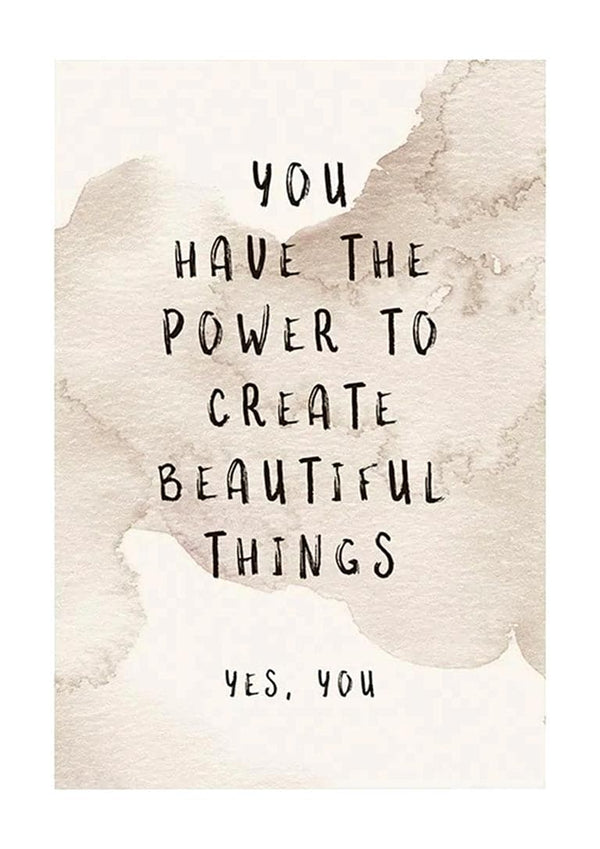 Poster with text: "You have the power to create beautiful things. Yes, you" on a beige watercolor background.
