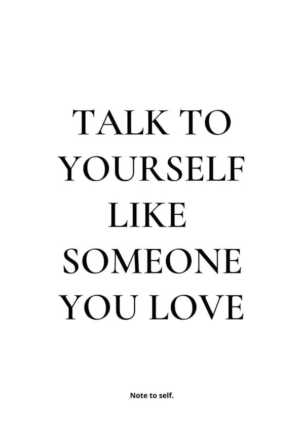 Minimalist poster with the quote "Talk to yourself like someone you love" in bold, black text on a white background.